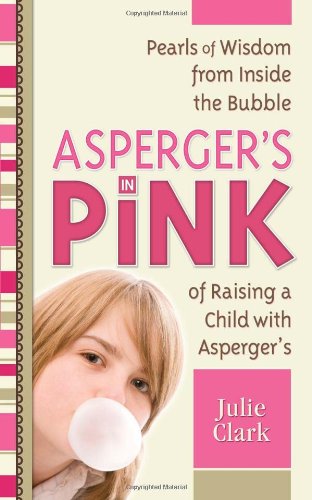 Asperger's in Pink. Pearls of Wisdom from Inside the Bubble of Raising a Child with Asperger's