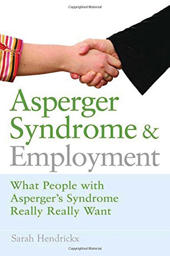 Asperger Syndrome and Employment. What People with Asperger Syndrome Really Really Want