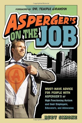 Aspergers on the Job. Must have Advice for People with Aspergers or High Functioning Autism and their Coworkers, Educators and Advocates.