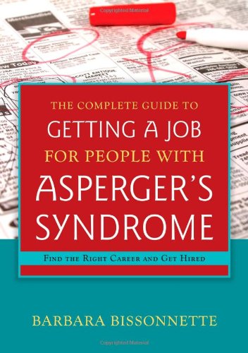 The Complete Guide to Getting a Job for People with Aspergers Syndrome. Find the Right Career and Get Hired