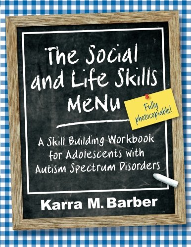 The Social and Life Skills Menu. A Skill Building Workbook For Adolescents with Autism Spectrum Disorders