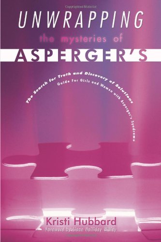 Unwrapping The Mysteries Of Aspergers. The Search for Truth and Discovering of Solutions - Guide for Girls and Women with Aspergers Syndrome